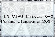 EN VIVO <b>Chivas</b> 0-0 <b>Pumas</b> Clausura 2017