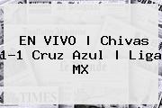 Ver en vivo chivas 11 cruz azul liga mx EN VIVO | <b>Chivas</b> 1-1 <b>Cruz Azul</b> | Liga MX