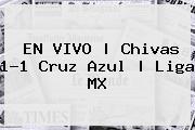 EN VIVO | <b>Chivas</b> 1-1 <b>Cruz Azul</b> | Liga MX