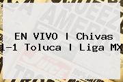 EN VIVO | <b>Chivas</b> 1-1 <b>Toluca</b> | Liga MX