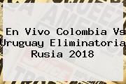 En <b>vivo Colombia Vs Uruguay</b> Eliminatoria Rusia 2018