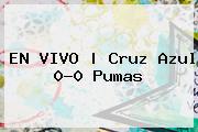 EN VIVO | <b>Cruz Azul</b> 0-0 <b>Pumas</b>