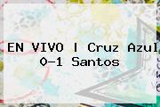 EN <b>VIVO</b> | <b>Cruz Azul</b> 0-1 <b>Santos</b>