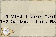 EN VIVO | <b>Cruz Azul</b> 1-0 <b>Santos</b> | Liga MX