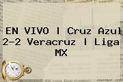 EN VIVO | <b>Cruz Azul</b> 2-2 <b>Veracruz</b> | Liga MX