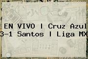 EN VIVO | <b>Cruz Azul</b> 3-1 <b>Santos</b> | Liga MX