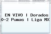 EN VIVO | <b>Dorados</b> 0-2 <b>Pumas</b> | Liga MX