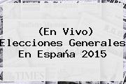 (En Vivo) <b>Elecciones Generales</b> En <b>España 2015</b>