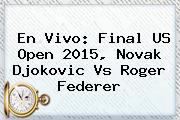 En Vivo: Final <b>US Open 2015</b>, Novak Djokovic Vs Roger Federer