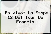 En <b>vivo</b>: La Etapa 12 Del <b>Tour De Francia</b>