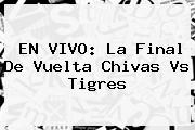 EN <b>VIVO</b>: La Final De Vuelta Chivas Vs Tigres