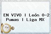 <b>EN VIVO | León 0-2 Pumas | <b>Lig</b>a MX</b>