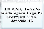 EN VIVO: <b>León Vs</b> Guadalajara Liga MX Apertura 2016 Jornada 16