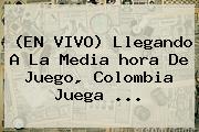 (EN VIVO) Llegando A La Media <b>hora</b> De <b>Juego</b>, <b>Colombia Juega</b> <b>...</b>