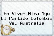 En Vivo: Mira Aquí El Partido Colombia Vs. Australia