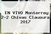 EN <b>VIVO Monterrey</b> 2-2 <b>Chivas</b> Clausura 2017