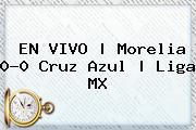 EN VIVO | <b>Morelia</b> 0-0 <b>Cruz Azul</b> | Liga MX