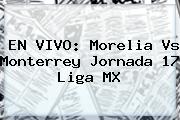 Ver en vivo morelia vs monterrey jornada 17 liga mx EN VIVO: <b>Morelia Vs Monterrey</b> Jornada 17 Liga MX