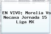 EN VIVO: <b>Morelia Vs Necaxa</b> Jornada 15 Liga MX