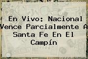 En Vivo: Nacional Vence Parcialmente A <b>Santa Fe</b> En El Campín