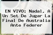 EN VIVO: <b>Nadal</b>, A Un Set De Jugar La Final De Australia Ante Federer