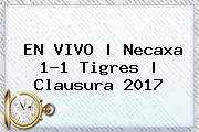 EN VIVO | <b>Necaxa</b> 1-1 <b>Tigres</b> | Clausura 2017