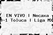 EN VIVO | <b>Necaxa</b> 3-1 <b>Toluca</b> | Liga MX