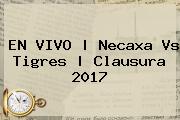 EN VIVO | <b>Necaxa Vs Tigres</b> | Clausura 2017