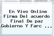 En Vivo Online Firma Del <b>acuerdo</b> Final De <b>paz</b> Gobierno Y Farc ...
