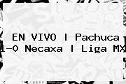 EN VIVO | <b>Pachuca</b> 1-0 <b>Necaxa</b> | Liga MX