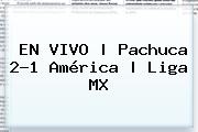 EN VIVO | <b>Pachuca</b> 2-1 <b>América</b> | Liga MX