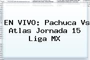 EN VIVO: <b>Pachuca Vs Atlas</b> Jornada 15 Liga MX