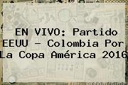 EN VIVO: Partido EEUU - <b>Colombia</b> Por La Copa América 2016