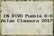 EN VIVO <b>Puebla</b> 0-0 <b>Atlas</b> Clausura 2017