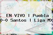 EN VIVO | <b>Puebla</b> 0-0 <b>Santos</b> | Liga MX