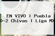 EN VIVO | <b>Puebla</b> 0-2 <b>Chivas</b> | Liga MX
