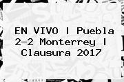 EN VIVO | <b>Puebla</b> 2-2 <b>Monterrey</b> | Clausura 2017