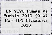 EN VIVO <b>Pumas Vs Puebla</b> 2016 (0-0) Por TDN Clausura 2016