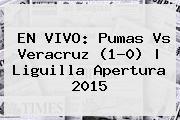 EN VIVO: <b>Pumas Vs Veracruz</b> (1-0) |<b> Liguilla Apertura 2015
