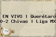 EN <b>VIVO</b> | <b>Querétaro</b> 0-2 <b>Chivas</b> | Liga MX