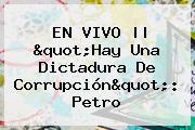 Ver en vivo quothay una dictadura de corrupcionquot petro EN VIVO || "Hay Una Dictadura De Corrupción": Petro