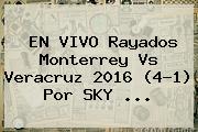 EN VIVO Rayados <b>Monterrey Vs Veracruz</b> 2016 (4-1) Por SKY <b>...</b>