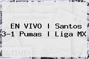 EN VIVO | <b>Santos</b> 3-1 <b>Pumas</b> | Liga MX