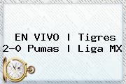 EN VIVO | <b>Tigres</b> 2-0 <b>Pumas</b> | Liga MX