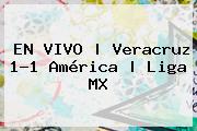 EN VIVO | <b>Veracruz</b> 1-1 <b>América</b> | Liga MX