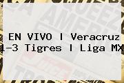 EN VIVO | <b>Veracruz</b> 1-3 <b>Tigres</b> | Liga MX
