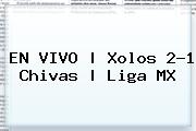 EN VIVO | <b>Xolos</b> 2-1 <b>Chivas</b> | Liga MX