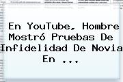 En YouTube, Hombre Mostró Pruebas De Infidelidad De Novia En <b>...</b>