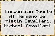 Encuentran Muerto Al Hermano De <b>Kristin Cavallari</b>, Michael Cavallari