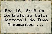 Ene 16, 8:49 Am - <b>Contraloría</b> Cali: Metrocali No Tuvo Argumentos ...